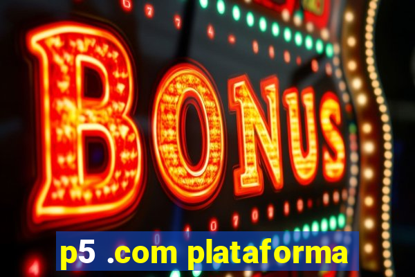 p5 .com plataforma