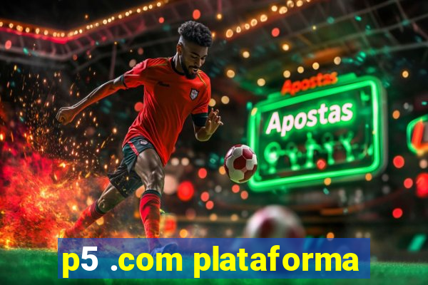 p5 .com plataforma