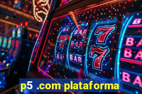 p5 .com plataforma