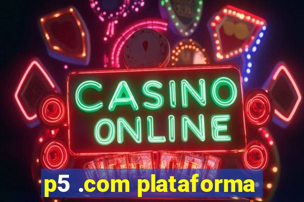 p5 .com plataforma