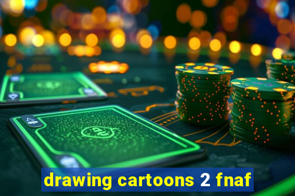 drawing cartoons 2 fnaf