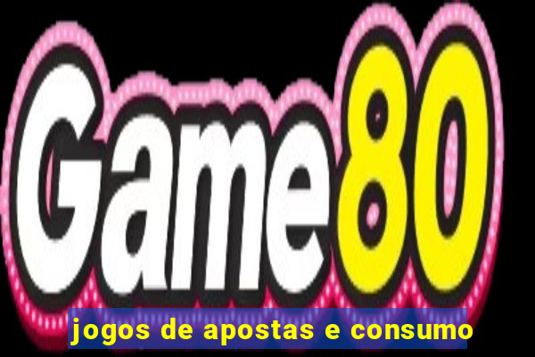 jogos de apostas e consumo