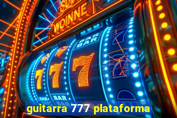 guitarra 777 plataforma