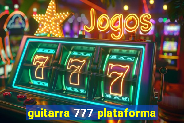 guitarra 777 plataforma