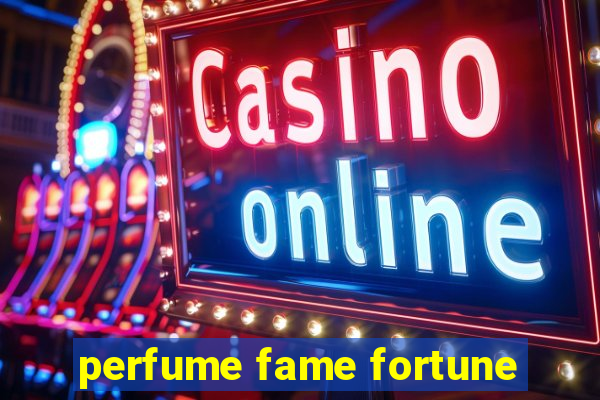 perfume fame fortune