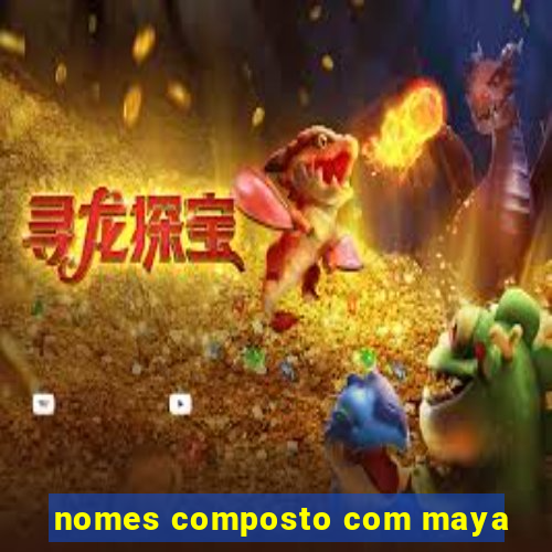 nomes composto com maya