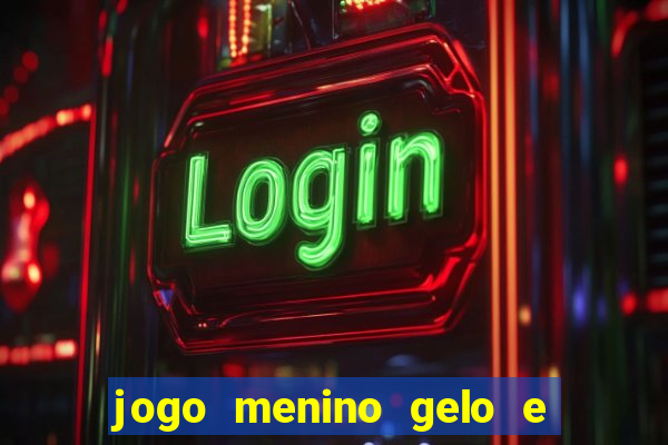 jogo menino gelo e menina lava