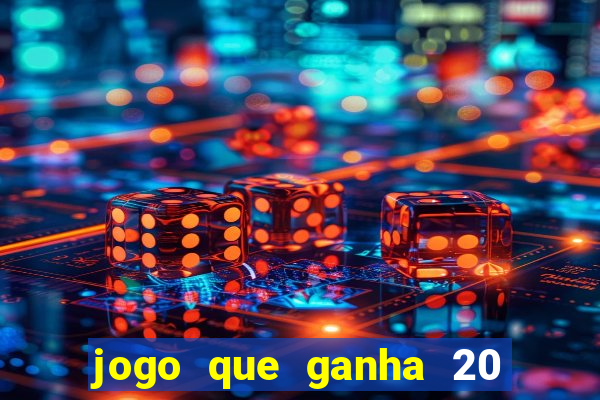 jogo que ganha 20 reais no cadastro