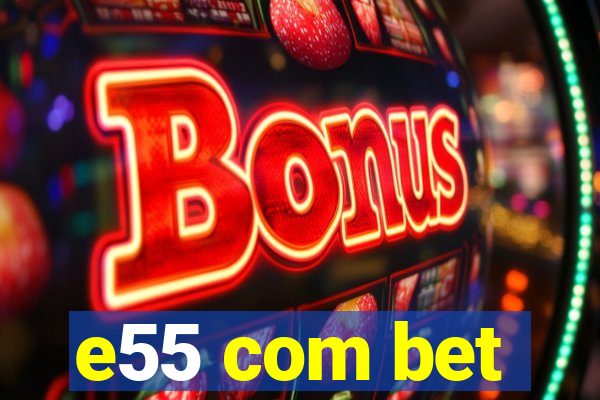 e55 com bet