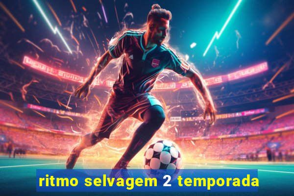 ritmo selvagem 2 temporada