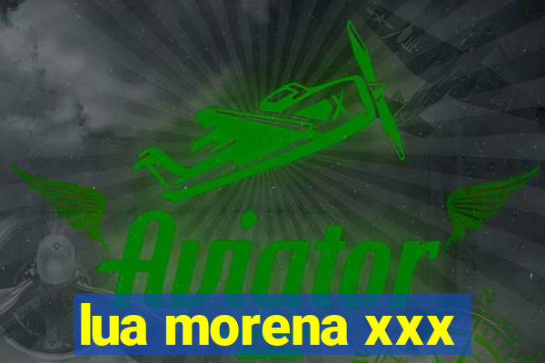 lua morena xxx