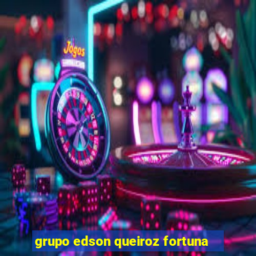 grupo edson queiroz fortuna