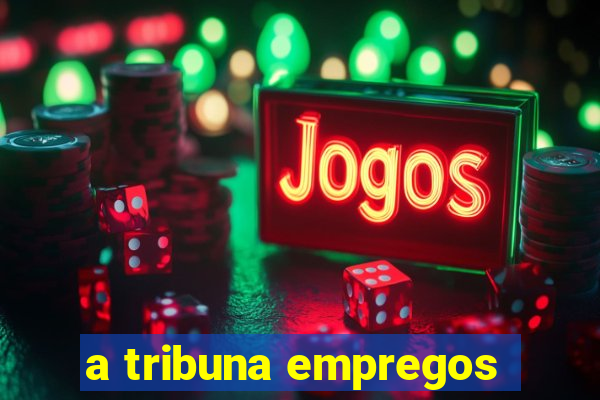 a tribuna empregos