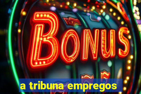 a tribuna empregos