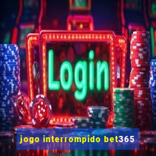 jogo interrompido bet365