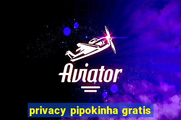 privacy pipokinha gratis