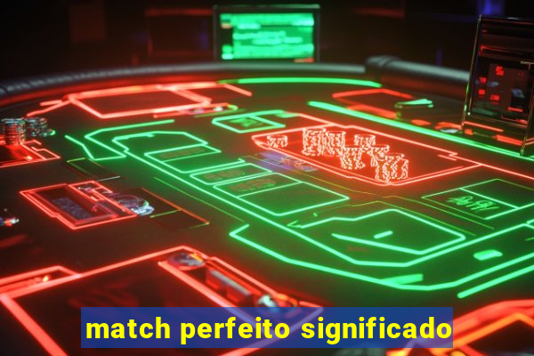 match perfeito significado