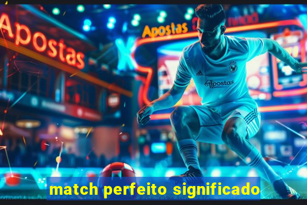 match perfeito significado