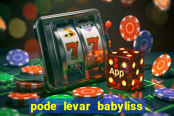 pode levar babyliss no cruzeiro