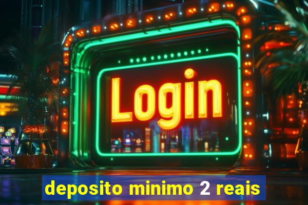 deposito minimo 2 reais