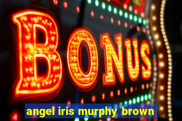 angel iris murphy brown