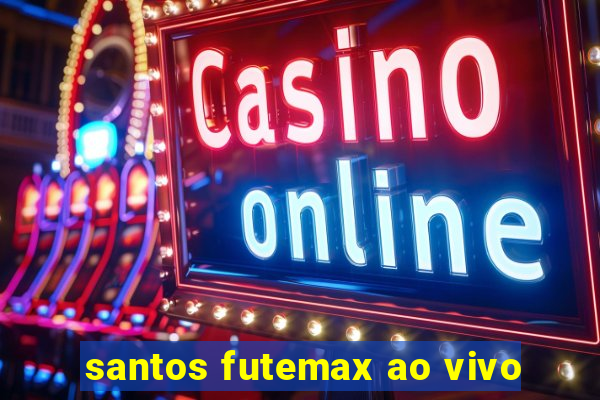 santos futemax ao vivo