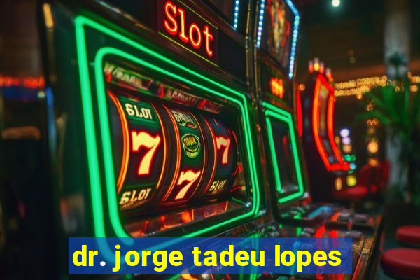 dr. jorge tadeu lopes