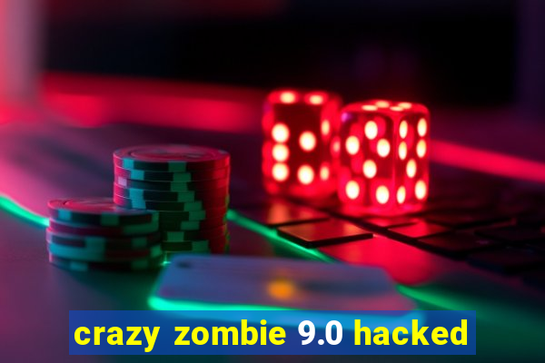 crazy zombie 9.0 hacked