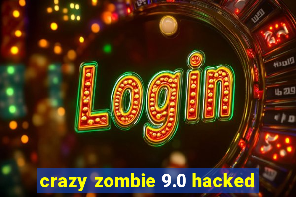 crazy zombie 9.0 hacked