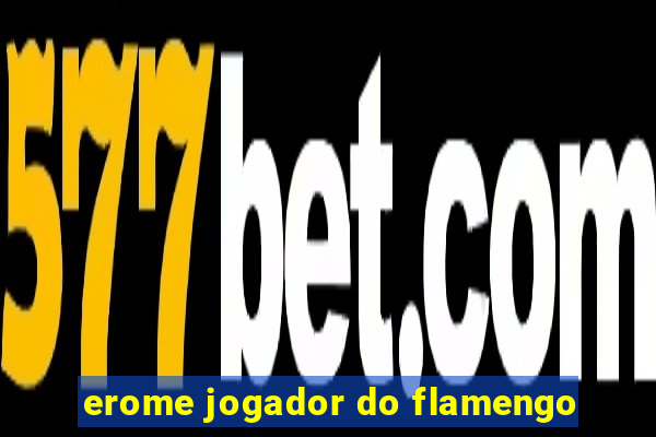 erome jogador do flamengo