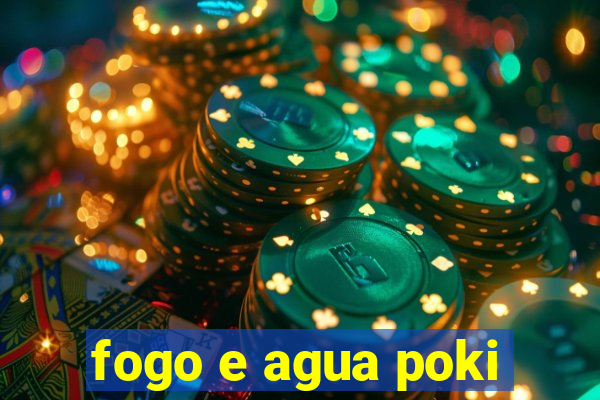 fogo e agua poki