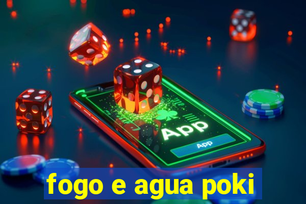 fogo e agua poki