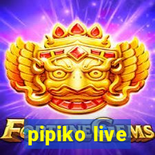 pipiko live