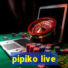 pipiko live