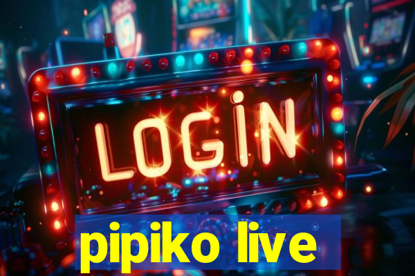 pipiko live