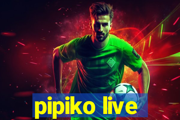 pipiko live