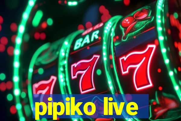 pipiko live