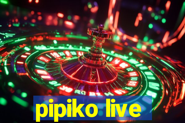 pipiko live