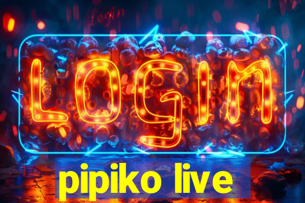 pipiko live