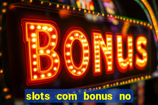 slots com bonus no cadastro e saque free