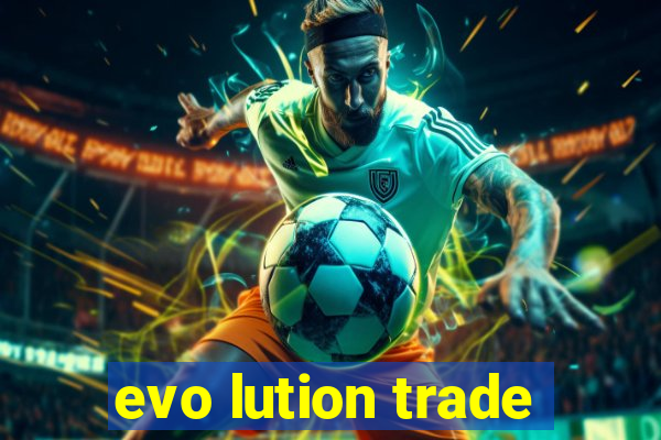 evo lution trade