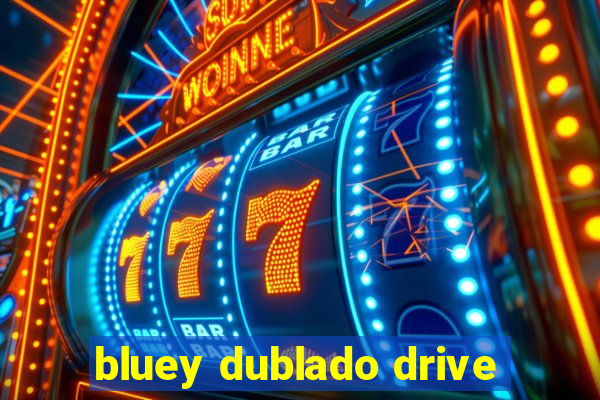 bluey dublado drive