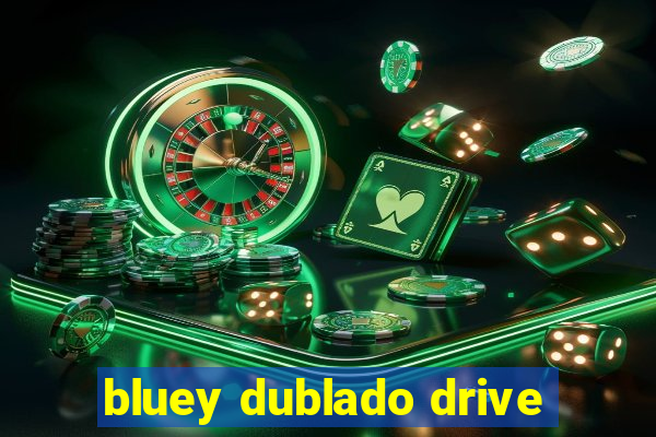 bluey dublado drive