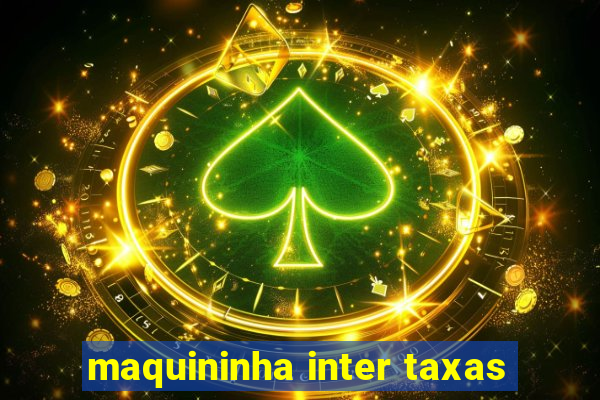 maquininha inter taxas