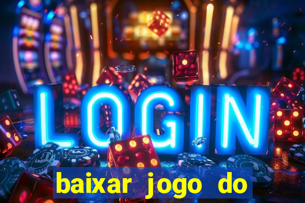 baixar jogo do tigrinho para ganhar dinheiro