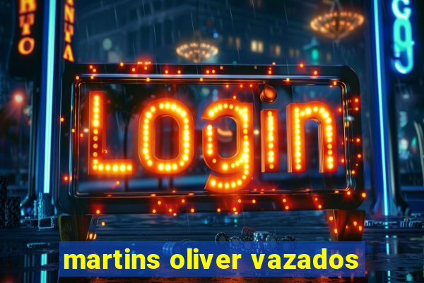 martins oliver vazados