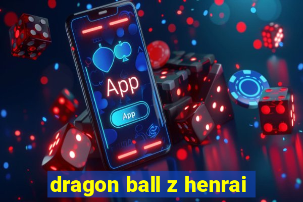 dragon ball z henrai