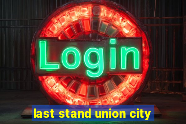 last stand union city