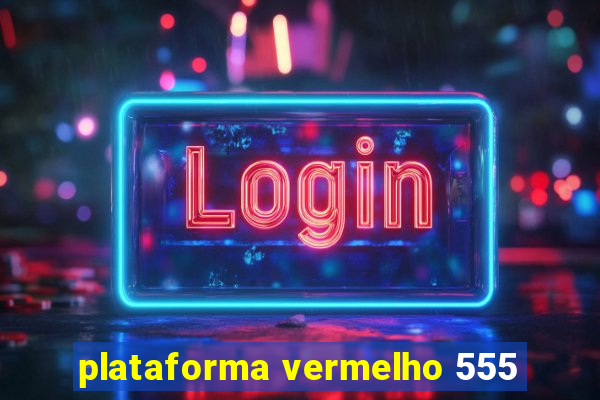 plataforma vermelho 555