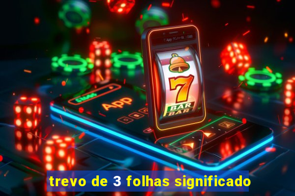 trevo de 3 folhas significado